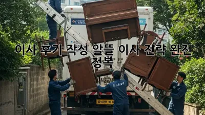 이사 후기 작성: 알뜰 이사 전략 완전 정복!