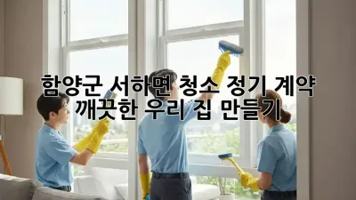 함양군 서하면 청소 정기 계약 ✨ 깨끗한 우리 집 만들기 🏡